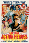 The Last Action Heroes: The Triumphs, Flops, and Feuds of Hollywood's Kings of Carnage By Nick de Semlyen Cover Image
