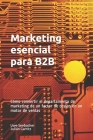 Marketing esencial para B2B: Marketing esencial para B2B Cómo convertir el departamento de marketing de un factor de costos en un motor de ventas Cover Image