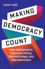 Making Democracy Count: How Mathematics Improves Voting, Electoral Maps, and Representation By Ismar Volic Cover Image