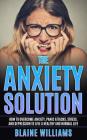 The Anxiety Solution: How To Overcome Anxiety, Panic Attacks, Stress, And Depression To Live A Healthy And Normal Life Cover Image