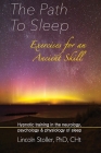 The Path To Sleep, Exercises for an Ancient Skill: Hypnotic training in the neurology, psychology & physiology of sleep By Lincoln Stoller Cover Image