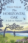 The Horizontal Oak: A Life in Nature By Polly Pullar Cover Image