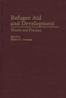 Refugee Aid and Development: Theory and Practice (Studies in Social Welfare Policies and Programs) By Robert F. Gorman (Editor), Robert F. Gorman (Other) Cover Image