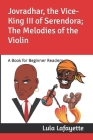Jovradhar, the Vice-King III of Serendora; The Melodies of the Violin: A Book for Beginner Readers. Cover Image