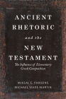 Ancient Rhetoric and the New Testament: The Influence of Elementary Greek Composition By Michael Wade Martin, Mikeal C. Parsons Cover Image