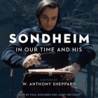 Sondheim in Our Time and His By W. Anthony Sheppard, Janet Metzger (Read by), Paul Boehmer (Read by) Cover Image