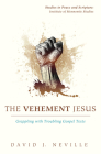 The Vehement Jesus (Studies in Peace and Scripture: Institute of Mennonite Studi) By David J. Neville Cover Image