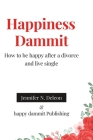 Happiness Dammit: How to be happy after a divorce and live single By Happy Dammit Publishing, Jennifer N. DeLeon Cover Image