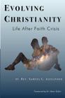 Evolving Christianity: Life After Faith Crisis By Samuel G. Alexander Cover Image
