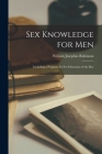 Sex Knowledge for Men: Including a Program for Sex Education of the Boy By William Josephus Robinson Cover Image