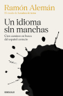 Un idioma sin manchas: Cien caminos en busca del español correcto / An Unblemish ed Language. One Hundred Roads in the Quest for Correction in Spanish By Ramón Alemán Cover Image