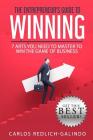 The Entrepreneur's Guide To Winning: 7 Arts You Need To Master To Win The Game Of Business By Carlos Redlich-Galindo Cover Image