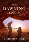 The Dawning: 31,000 BC By Richard W. Wise Cover Image