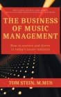 Business of Music Management: How To Survive and Thrive in Today's Music Industry By Tom Stein Cover Image