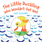 The Little Duckling Who Wouldn't Get Wet By Gek Tessaro Cover Image