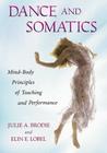 Dance and Somatics: Mind-Body Principles of Teaching and Performance By Julie A. Brodie, Elin E. Lobel Cover Image