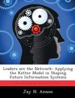 Leaders are the Network: Applying the Kotter Model in Shaping Future Information Systems By Jay H. Anson Cover Image