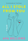 All I Stole From You: A Novel By Ava Bellows Cover Image