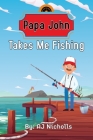 Papa John Takes Me Fishing By Aj Nicholls Cover Image