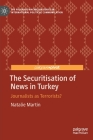 The Securitisation of News in Turkey: Journalists as Terrorists? Cover Image