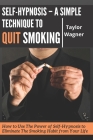 Self-Hypnosis - A Simple Technique to Quit Smoking: How to Use The Power of Self-Hypnosis to Eliminate The Smoking Habit from Your Life By Taylor Wagner Cover Image