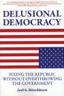 Delusional Democracy: Fixing the Republic Without Overthrowing the Government Cover Image