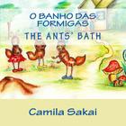 O Banho das Formigas - The Ants' Bath: Bilingue - Bilingual By Clyde Sakai (Editor), Walleska Bernardino (Editor), Camila Sakai Cover Image