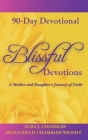 Blissful Devotions: A Mother and Daughter's Journey of Faith: 90-Day Devotional By Alma Chambliss, Arleathia Chambliss Wright Cover Image