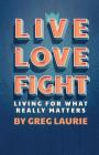 Live Love Fight: Living for What Really Matters By Greg Laurie Cover Image