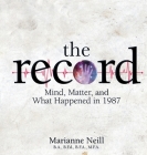 The Record: Mind, Matter, and What Happened in 1987 By Marianne Neill Cover Image