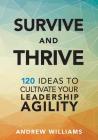 Survive and Thrive: 120 Ideas to Cultivate Your Leadership Agility By Andrew Williams Cover Image