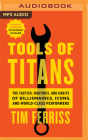 Tools of Titans: The Tactics, Routines, and Habits of Billionaires, Icons, and World-Class Performers By Tim Ferriss, Ray Porter (Read by), Kaleo Griffith (Read by) Cover Image