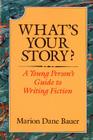 What's Your Story?: A Young Person's Guide to Writing Fiction By Marion Dane Bauer Cover Image