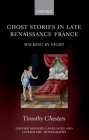 Ghost Stories in Late Renaissance France: Walking by Night (Oxford Modern Languages & Literature Monographs) By Timothy Chesters Cover Image