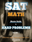 SAT Math: Master Guide To Hard Problems Volume 1: Subject Reviews... 800+ Problems... Detailed Solutions... Explained Like a Tut Cover Image