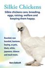 . Silkie Chickens. Silkie Chickens Care, Breeding, Eggs, Raising, Welfare and Keeping Them Happy, Bearded, Non Bearded, Bantoms, Buying, as Pets, Blac Cover Image