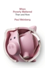 When Poverty Mattered: Then and Now By Paul Weinberg Cover Image