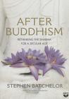 After Buddhism: Rethinking the Dharma for a Secular Age By Stephen Batchelor (Read by) Cover Image