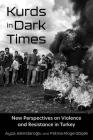 Kurds in Dark Times: New Perspectives on Violence and Resistance in Turkey (Contemporary Issues in the Middle East) By Ayça Alemdaroglu (Editor), Fatma Müge Göçek (Editor), Metin Atmaca (Contribution by) Cover Image