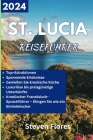 Reiseführer für St. Lucia 2024: Insider-Leitfaden zur Erkundung der Wunder der Karibikinseln, natürlicher Schönheit und verborgener Schätze. Cover Image