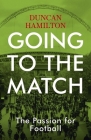 Going to the Match: The Passion for Football By Duncan Hamilton Cover Image