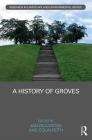 A History of Groves (Routledge Research in Landscape and Environmental Design) By Jan Woudstra (Editor), Colin Roth (Editor) Cover Image