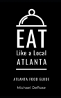 Eat Like a Local- Atlanta: Atlanta Food Guide By Eat Like a. Local, Michael DeRose Cover Image