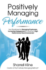 Positively Managing Performance: Your Roadmap for Managing Employees, Increasing Engagement & Creating a High Performance Work Environment Cover Image