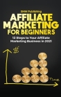 Affiliate Marketing for Beginners: 12 Steps to Your Affiliate Marketing Business In 2021 By Smm Publishing Cover Image