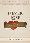 Never Lose Heart: Ordinary People Who Refused to Quit By Pete Black, Rachel Davis (Editor) Cover Image