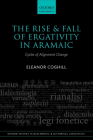 The Rise and Fall of Ergativity in Aramaic: Cycles of Alignment Change (Oxford Studies in Diachronic and Historical Linguistics) By Eleanor Coghill Cover Image