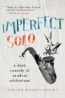 Imperfect Solo: A Dark Comedy of Random Misfortune By Steven Boykey Sidley Cover Image