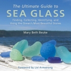 The Ultimate Guide to Sea Glass: Finding, Collecting, Identifying, and Using the Ocean's Most Beautiful Stones Cover Image