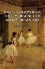 Ballet in America - The Emergence of an American Art By George Amberg Cover Image